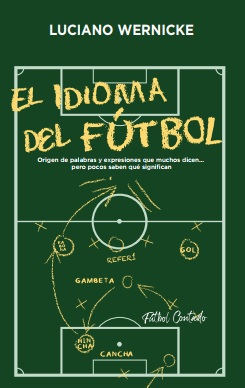 Portada del libro El idioma del fútbol de Luciano Wernicke, sobre el origen de palabras y expresiones del fútbol argentino y mundial.